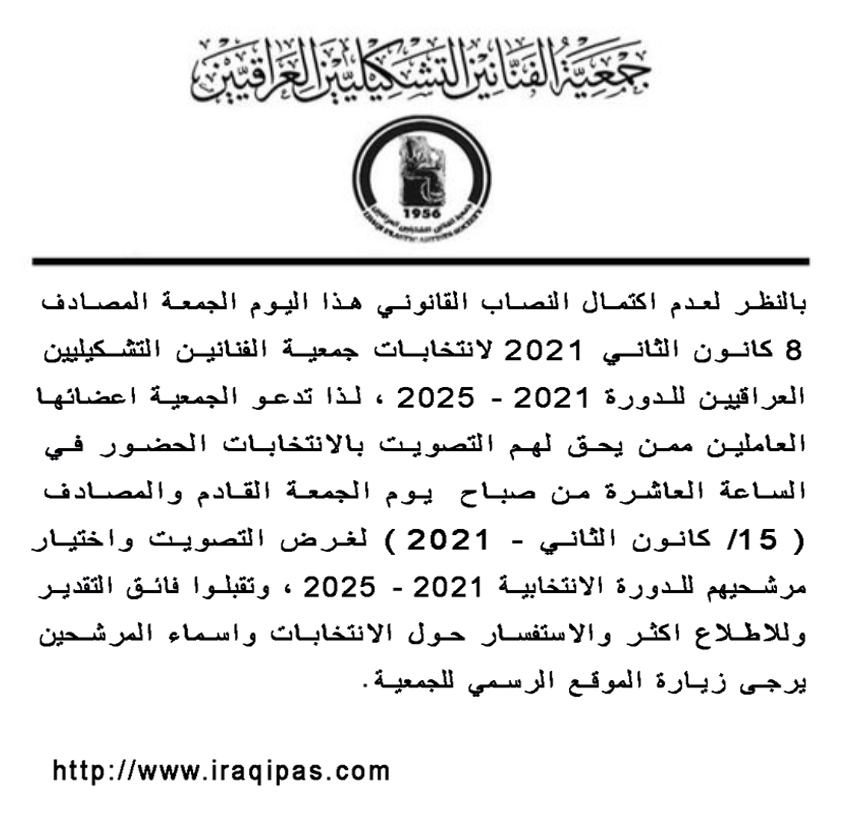 بالنظر لعدم اكتمال النصاب القانوني هذا اليوم الجمعة المصادف ٨ كانون الثاني ٢٠٢١ لانتخابات جمعية الفنانين التشكيليين العراقيين للدورة ٢٠٢١ -٢٠٢٥ ، لذا تدعو الجمعية اعضائها العاملين ممن يحق لهم التصويت بالانتخابات